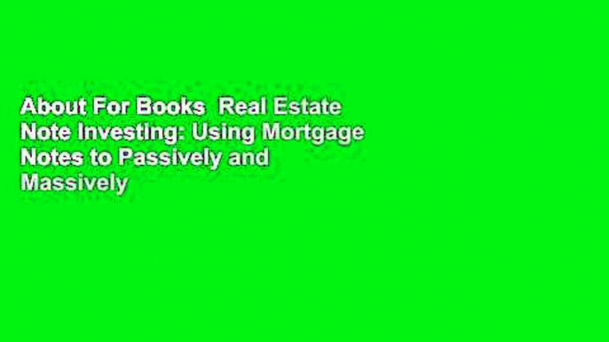 About For Books  Real Estate Note Investing: Using Mortgage Notes to Passively and Massively