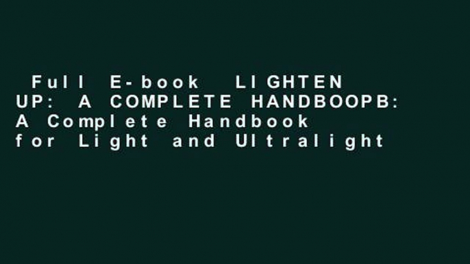 Full E-book  LIGHTEN UP: A COMPLETE HANDBOOPB: A Complete Handbook for Light and Ultralight