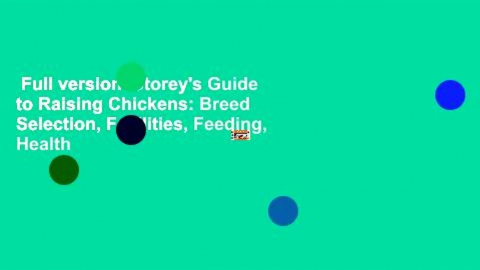 Full version  Storey's Guide to Raising Chickens: Breed Selection, Facilities, Feeding, Health