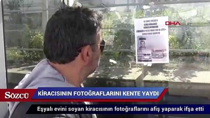 Eşyalı evini soyan kiracısının fotoğraflarını afiş yaparak ifşa etti