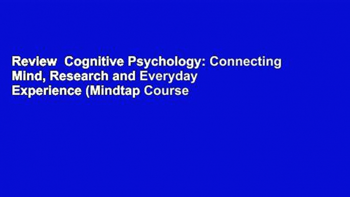 Review  Cognitive Psychology: Connecting Mind, Research and Everyday Experience (Mindtap Course