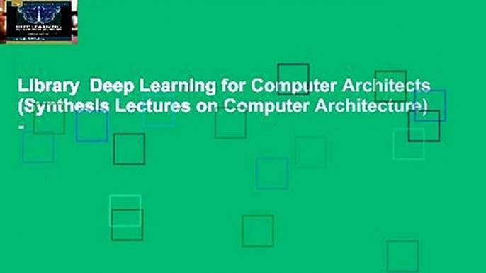 Library  Deep Learning for Computer Architects (Synthesis Lectures on Computer Architecture) -