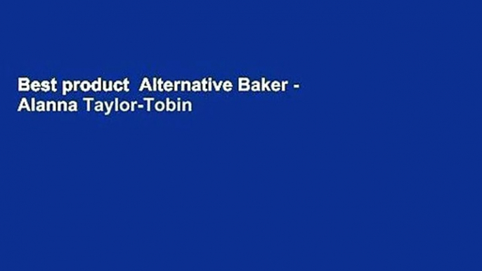 Best product  Alternative Baker - Alanna Taylor-Tobin