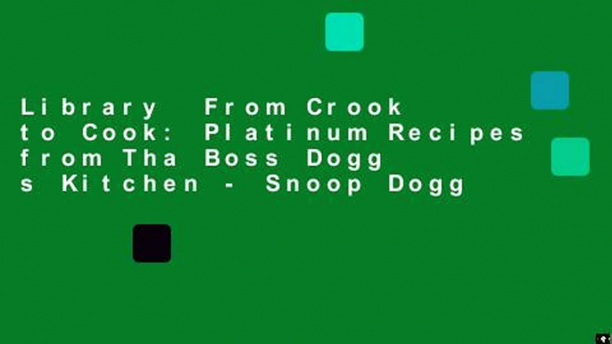 Library  From Crook to Cook: Platinum Recipes from Tha Boss Dogg s Kitchen - Snoop Dogg