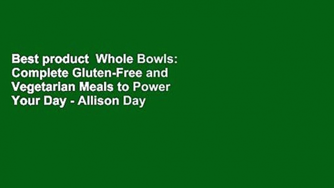 Best product  Whole Bowls: Complete Gluten-Free and Vegetarian Meals to Power Your Day - Allison Day