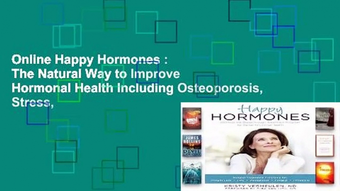 Online Happy Hormones : The Natural Way to Improve Hormonal Health Including Osteoporosis, Stress,