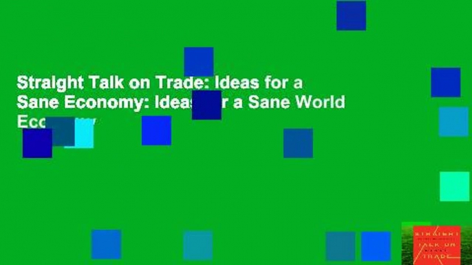 Straight Talk on Trade: Ideas for a Sane Economy: Ideas for a Sane World Economy