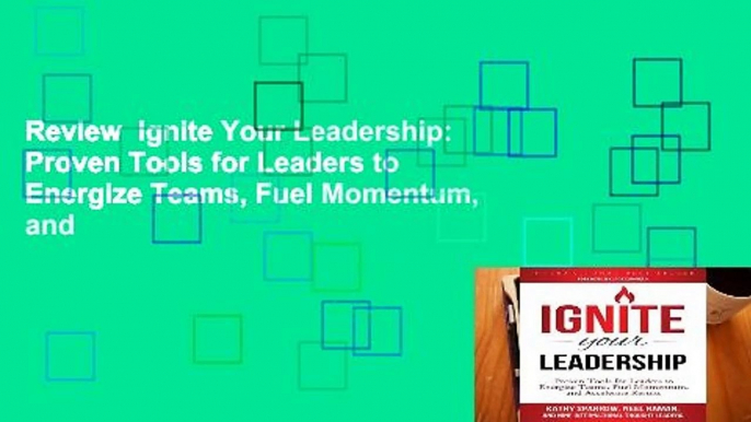 Review  Ignite Your Leadership: Proven Tools for Leaders to Energize Teams, Fuel Momentum, and