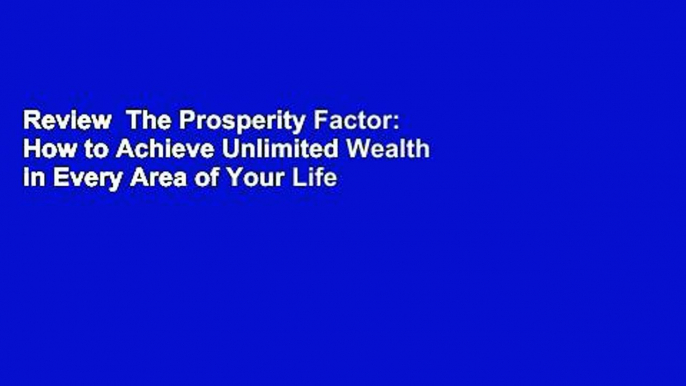 Review  The Prosperity Factor: How to Achieve Unlimited Wealth in Every Area of Your Life