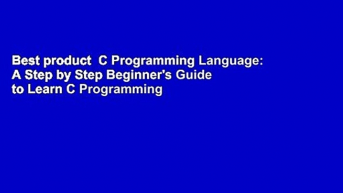 Best product  C Programming Language: A Step by Step Beginner's Guide to Learn C Programming in 7