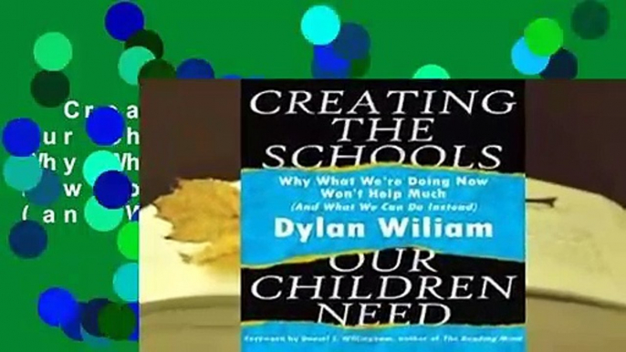 Creating the Schools Our Children Need: Why What We Are Doing Now Won't Help Much (and What We