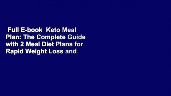 Full E-book  Keto Meal Plan: The Complete Guide with 2 Meal Diet Plans for Rapid Weight Loss and