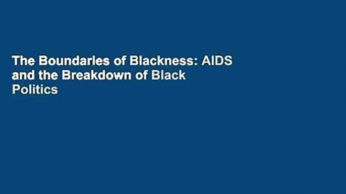 The Boundaries of Blackness: AIDS and the Breakdown of Black Politics