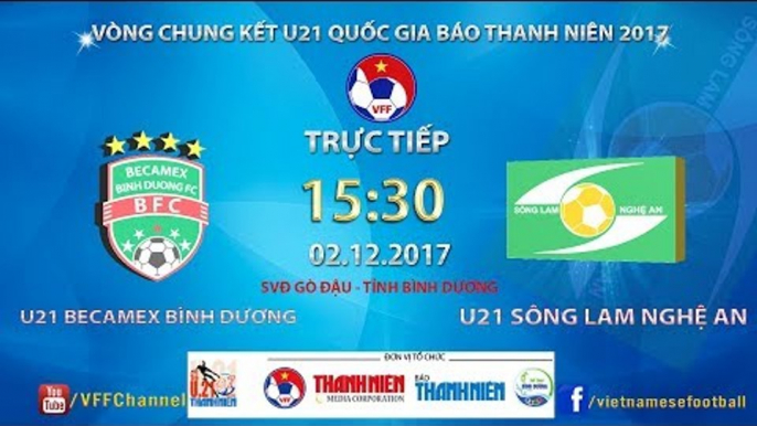 FULL | U21 Becamex Bình Dương vs U21 SLNA | VCK U21 Quốc Gia Báo Thanh Niên 2017