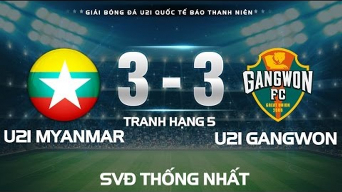 HIGHTLIGHT | U21 MYANMAR - U21 GANGWON l TRANH HẠNG 5 U21 QUỐC TẾ BÁO THANH NIÊN 2016