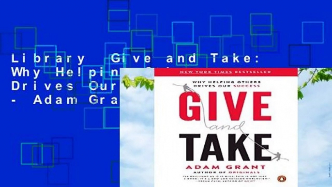 Library  Give and Take: Why Helping Others Drives Our Success - Adam Grant