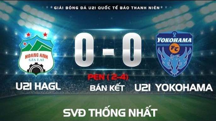 HIGHTLIGHT | U21 HAGL vs U21 YOKOHAMA l BÁN KẾT 1 GIẢI 21 QUỐC TẾ BÁO THANH NIÊN 2016