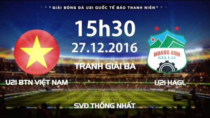 FULL | U21 VIỆT NAM - U21 HAGL | TRANH GIẢI BA | GIẢI U21 QUỐC TẾ BÁO THANH NIÊN 2016