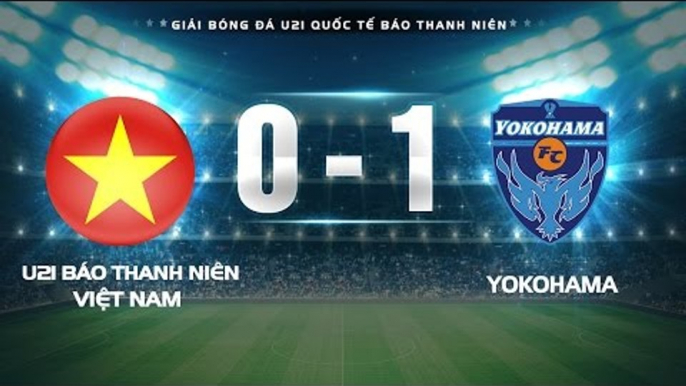 HIGHLIGHT | U21 BÁO THANH NIÊN VIỆT NAM - YOKOHAMA | GIẢI BÓNG ĐÁ U21 QUỐC TẾ BÁO THANH NIÊN 2016