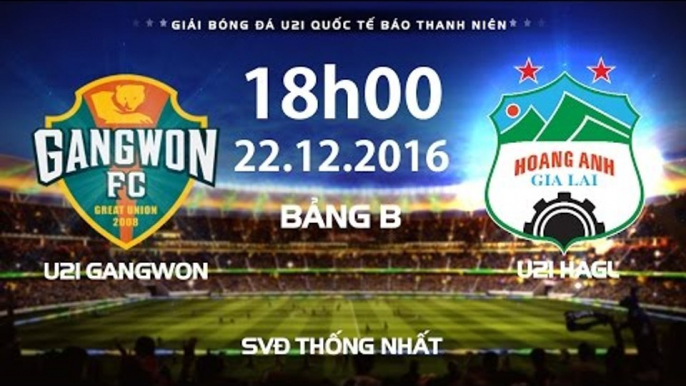 FULL | U21 GANGWON - U21 HAGL | GIẢI BÓNG ĐÁ U21 QUỐC TẾ BÁO THANH NIÊN 2016