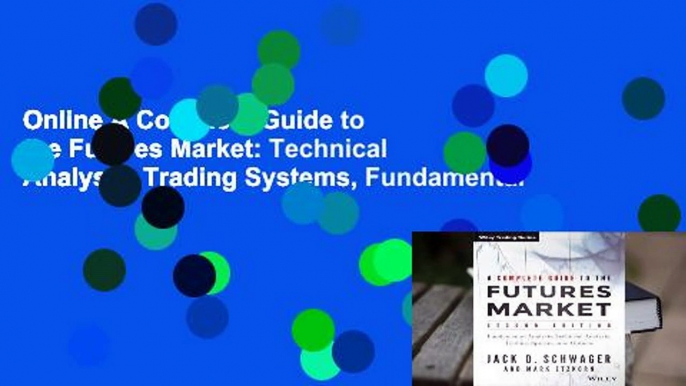 Online A Complete Guide to the Futures Market: Technical Analysis, Trading Systems, Fundamental