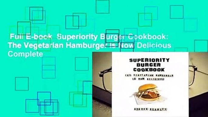 Full E-book  Superiority Burger Cookbook: The Vegetarian Hamburger Is Now Delicious Complete