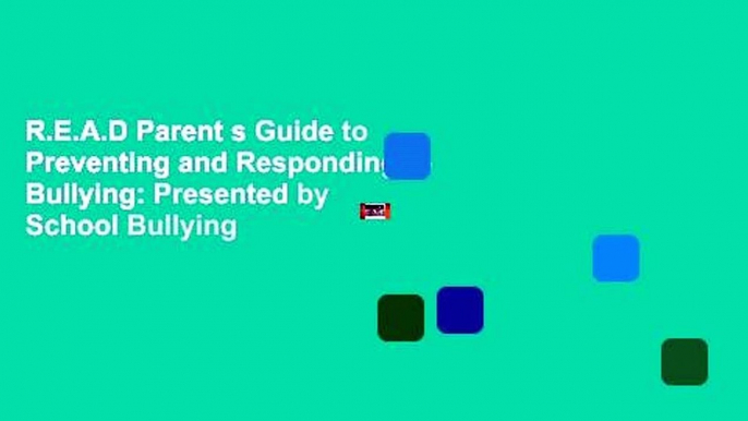 R.E.A.D Parent s Guide to Preventing and Responding to Bullying: Presented by School Bullying