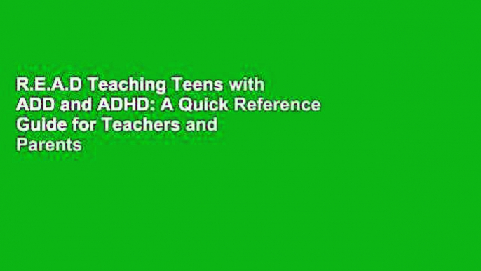 R.E.A.D Teaching Teens with ADD and ADHD: A Quick Reference Guide for Teachers and Parents