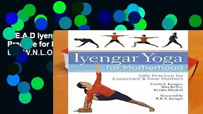 R.E.A.D Iyengar Yoga for Motherhood: Safe Practice for Expectant and New Mothers D.O.W.N.L.O.A.D