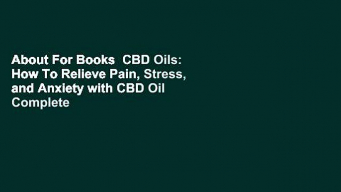 About For Books  CBD Oils: How To Relieve Pain, Stress, and Anxiety with CBD Oil Complete