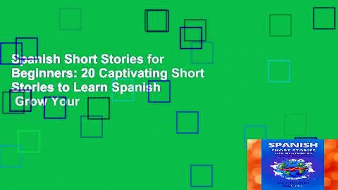 Spanish Short Stories for Beginners: 20 Captivating Short Stories to Learn Spanish   Grow Your