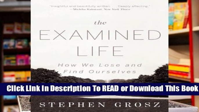 Full E-book The Examined Life: How We Lose and Find Ourselves  For Trial