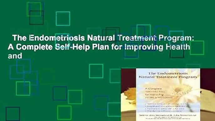 The Endometriosis Natural Treatment Program: A Complete Self-Help Plan for Improving Health and