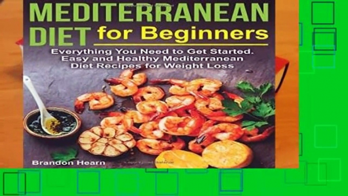 R.E.A.D Mediterranean Diet for Beginners: Everything You Need to Get Started. Easy and Healthy