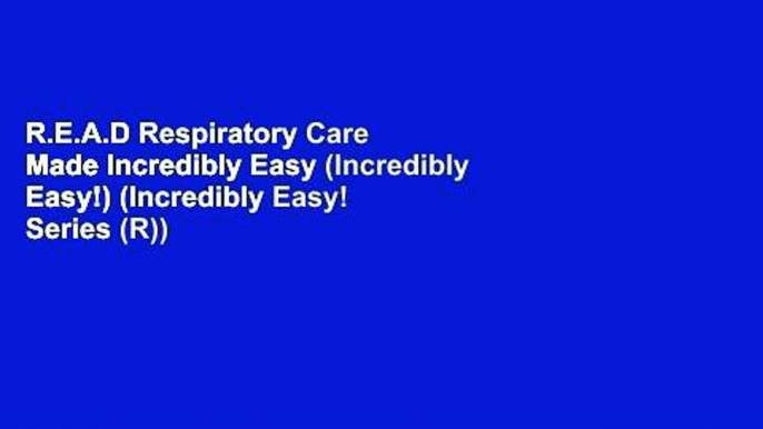 R.E.A.D Respiratory Care Made Incredibly Easy (Incredibly Easy!) (Incredibly Easy! Series (R))