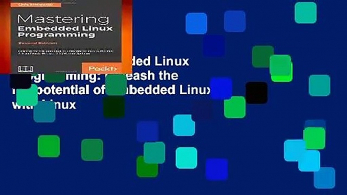 Mastering Embedded Linux Programming: Unleash the full potential of Embedded Linux with Linux