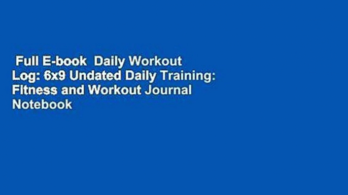 Full E-book  Daily Workout Log: 6x9 Undated Daily Training: Fitness and Workout Journal Notebook