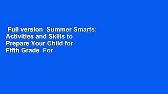 Full version  Summer Smarts: Activities and Skills to Prepare Your Child for Fifth Grade  For