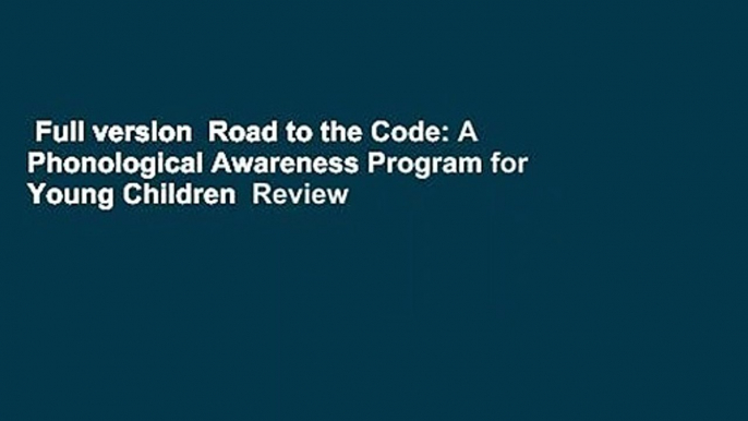 Full version  Road to the Code: A Phonological Awareness Program for Young Children  Review