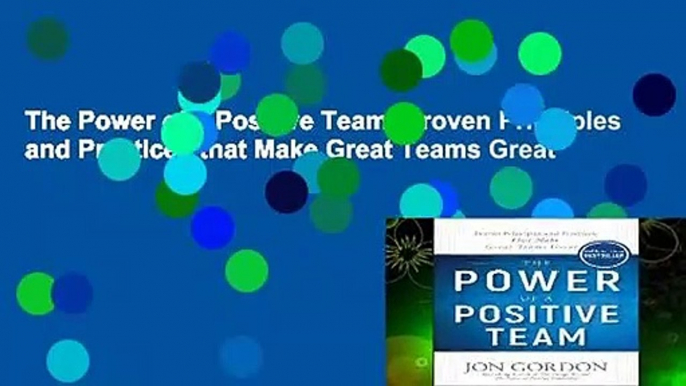 The Power of a Positive Team: Proven Principles and Practices that Make Great Teams Great