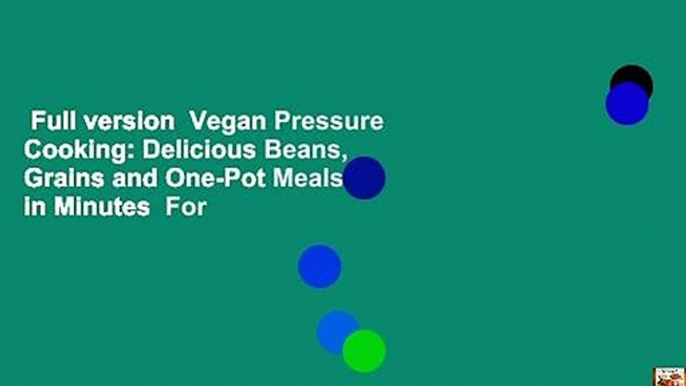 Full version  Vegan Pressure Cooking: Delicious Beans, Grains and One-Pot Meals in Minutes  For
