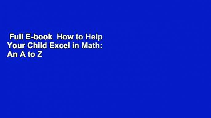 Full E-book  How to Help Your Child Excel in Math: An A to Z Survival Guide  For Kindle