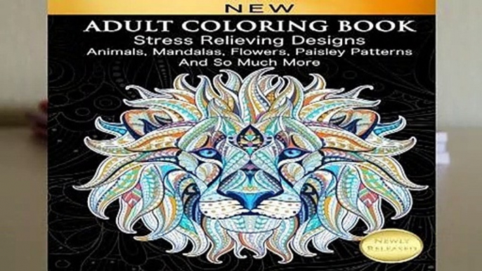 Adult Coloring Book : Stress Relieving Designs Animals, Mandalas, Flowers, Paisley Patterns And