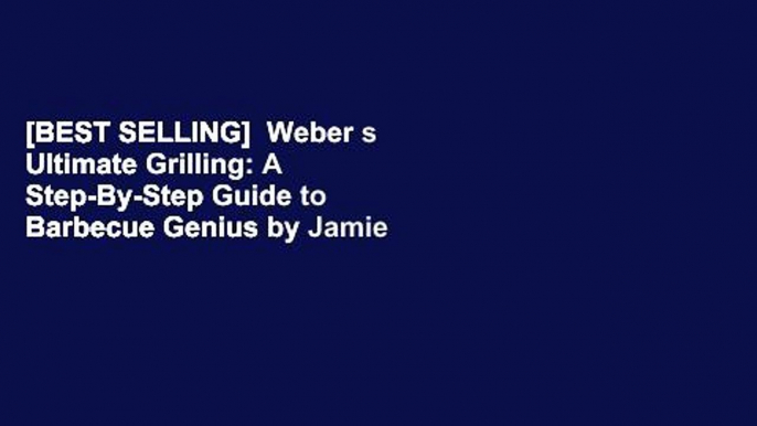 [BEST SELLING]  Weber s Ultimate Grilling: A Step-By-Step Guide to Barbecue Genius by Jamie