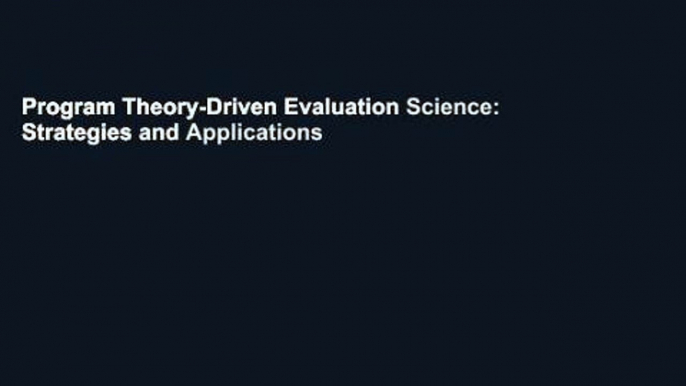 Program Theory-Driven Evaluation Science: Strategies and Applications