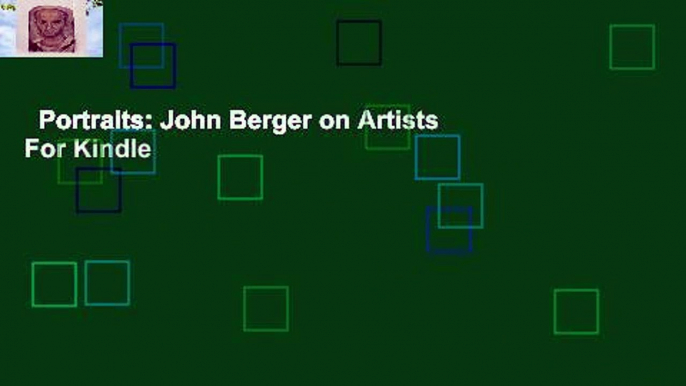 Portraits: John Berger on Artists  For Kindle