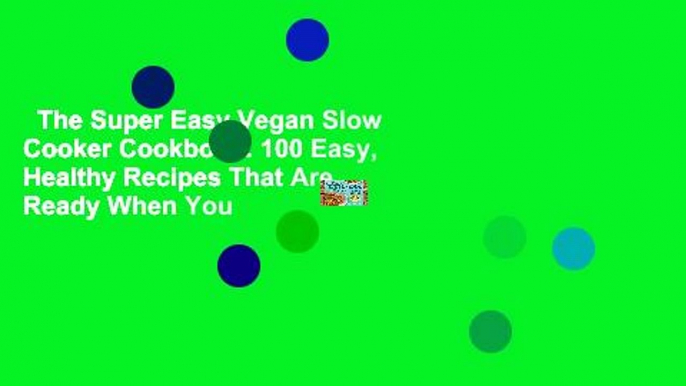 The Super Easy Vegan Slow Cooker Cookbook: 100 Easy, Healthy Recipes That Are Ready When You
