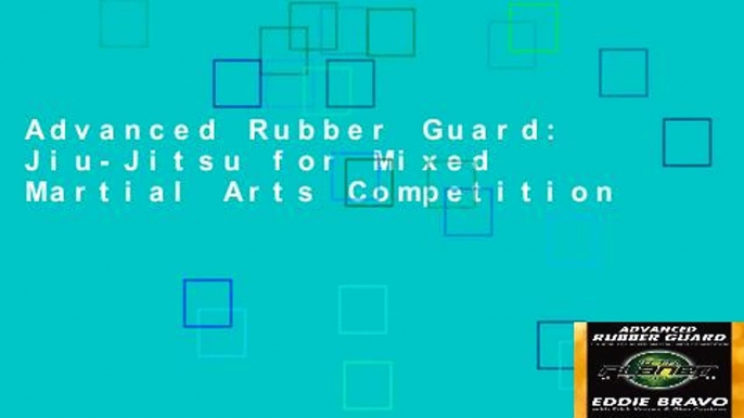 Advanced Rubber Guard: Jiu-Jitsu for Mixed Martial Arts Competition