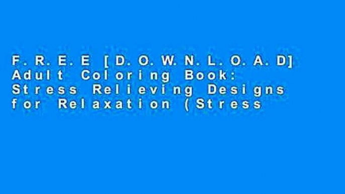 F.R.E.E [D.O.W.N.L.O.A.D] Adult Coloring Book: Stress Relieving Designs for Relaxation (Stress