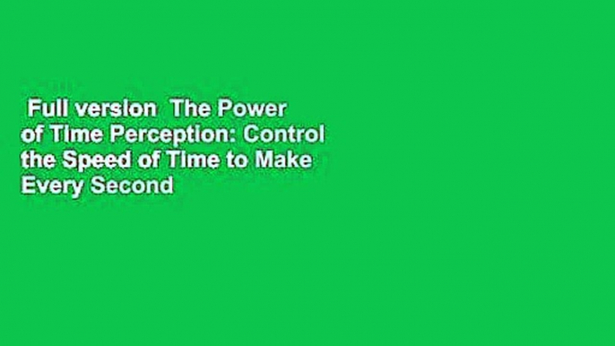 Full version  The Power of Time Perception: Control the Speed of Time to Make Every Second Count
